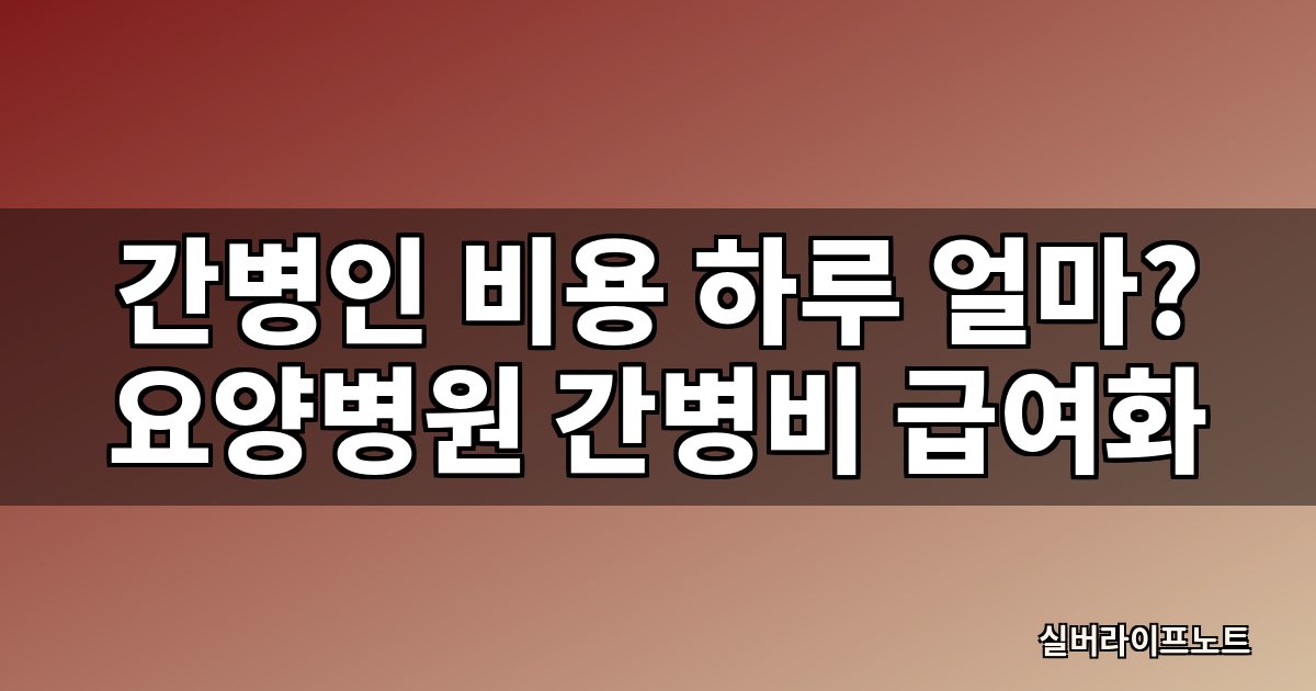 간병인 비용 하루 얼마? 요양병원 간병비와 급여화 시범사업 (2026)