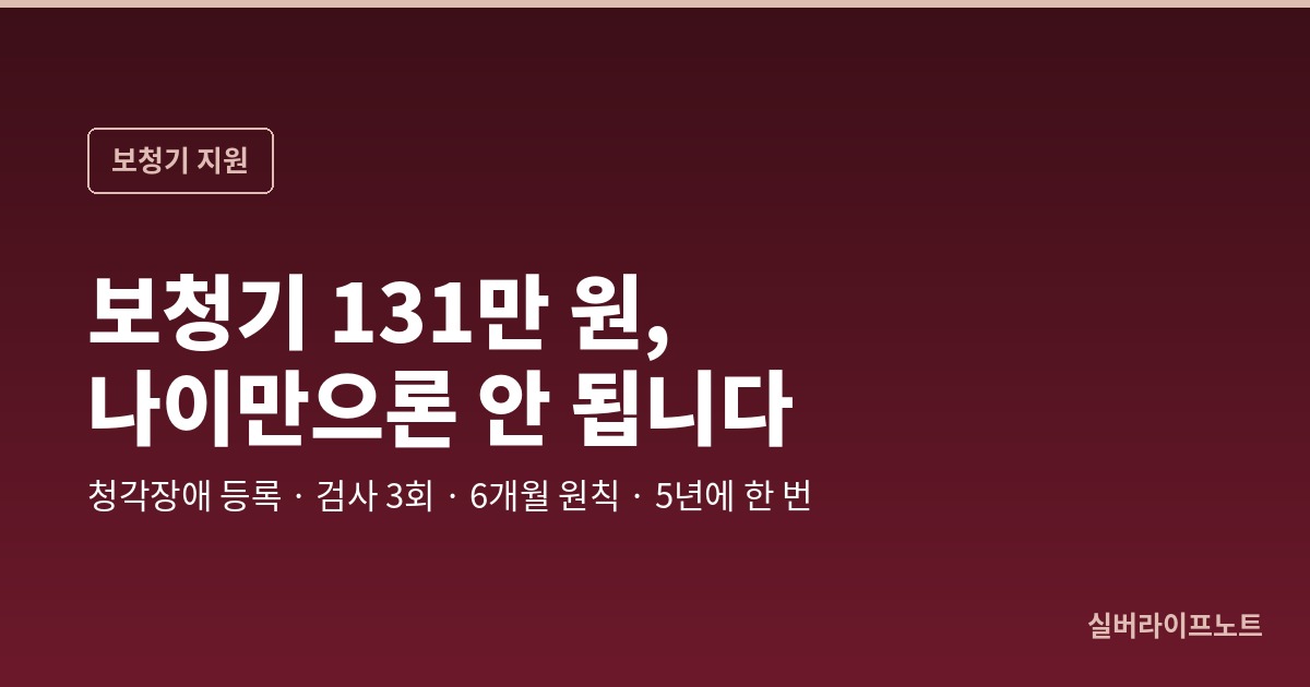 보청기 131만 원 지원, 나이만 되면 되는 줄 알았다가 막히는 자리 — 장애 등록과 검사 3회